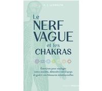 Le Nerf Vague Et Les Chakras - Exercices Pour Soulager Votre Anxiété, Détendre Votre Corps Et Guérir Vos Blessures Émotionnelles