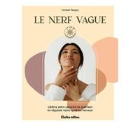 Le Nerf Vague - Libérer Votre Capacité De Guérison En Régulant Votre Système Nerveux