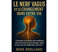 LE NERF VAGUS ET LE CHANGEMENT DANS VOTRE VIE: Comment le stimuler pour améliorer votre sommeil et votre énergie, même si vous avez des difficultés à dormir !