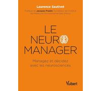 Le neuro-manager: Managez et décidez avec les neurosciences