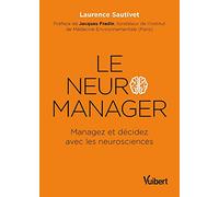Le neuro-manager: Managez et décidez avec les neurosciences