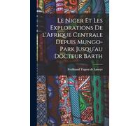 Le Niger et les explorations de l'Afrique centrale depuis Mungo-Park jusqu'au Docteur Barth