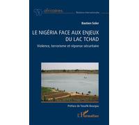 Le Nigéria face aux enjeux du lac Tchad Violence, terrorisme et réponse sécuritaire - Bastien Soler - L'harmattan - broché - Etude