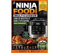 Le Ninja Foodi Multicuiseur Livre de recettes et guide d'utilisation pour débutants: Un manuel pratique étape par étape pour maîtriser ... friture à air chaud, les recettes faciles...