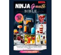 LE NINJA GRANITÉ BIBLE: Plus de 60 recettes glacées rapides et savoureuses, granités, cocktails glacés, Cocktails sans alcool, milkshakes, granités ... toutes les saisons et toutes les occasions
