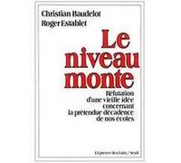 Le Niveau monte. Réfutation d'un vieille idée concernant la prétendue décadence de nos écoles Christian Baudelot (Auteur), Roger Establet (Auteur)