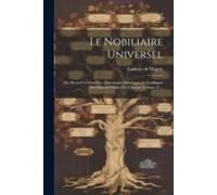 Le Nobiliaire Universel: Ou, Recueil Général Des Généalogies Historiques Et Veridiques Des Maisons Nobles De L'europe, Volume 21...