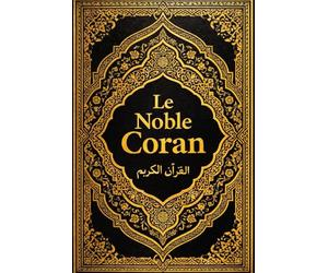 Le Noble Coran : Al-Qur’ān Al-Karīm Livre Sacré de l’Islam, Parole Éternelle de Dieu (Allah) Révélé au Prophète Bien-Aimé Muḥammad ﷺ Texte intégral ... en langue française Édition respectueuse