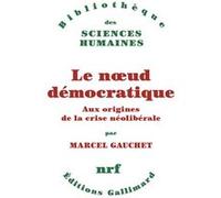 Marcel Gauchet – Le noeud démocratique – Aux origines de la crise néolibérale – Broché – Gallimard