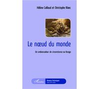 Le noeud du monde Un ambassadeur de circonstance au Kongo - Hélène Caillaud - L'harmattan - broché - Roman