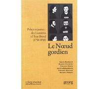 Le Noeud Gordien - Police Et Justice : Des Lumières À L'etat Libéral (1750-1850)