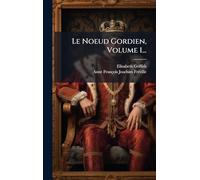 Le Noeud Gordien, Volume 1...