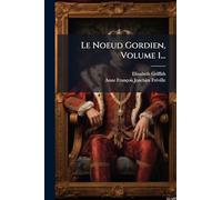 Le Noeud Gordien, Volume 1...