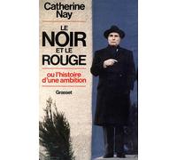Le Noir et le Rouge - ou l'histoire d'une ambition - ou l'histoire d'une ambition - Catherine Nay - Grasset - Livre
