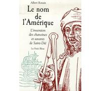 Le Nom De L'amérique - L'invention Des Chanoines Et Savants De Saint-Dié