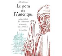 Le nom de l'Amérique: L'invention des chanoines et savants de Saint-Dié