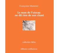 Le nom de l'oiseau ne dit rien de son chant - Françoise Monnier - Confluences Eds - broché - Roman