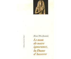 Le nom de notre ignorance, La dame d'Auxerre - Henri Meschonnic - Laurence Teper - broché - Essai