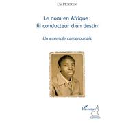 Le nom en Afrique : fil conducteur d'un destin Un exemple camerounais - Dr Perrin - L'harmattan - broché - Essai