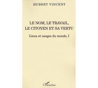 Lieux et usages du monde : Tome 1, Le nom, le travail, le citoyen et sa vertu