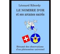 Le Nombre d’or et ses arcanes sacrés: Résumé des observations d’un phénomène universel