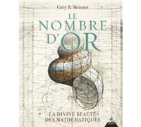 Le Nombre d'or - La divine beauté des mathématiques Gary Meisner (Auteur), Antonia Leibovici (Traduction)