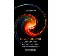 Le nombre d'or Oscillation dorée, proportion universelle et structure cosmique - David Maillot - Le Lys Bleu - broché - Essai