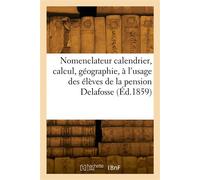 Le nomenclateur calendrier, calcul, géographie Histoire à l'usage des élèves de la pension Delafosse, à Suresnes, près Paris - Collectif - Hachette Bnf - broché - Livre