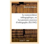Le Nomenclateur Orthographique, Ou Les Premiers Exercices D'orthographe