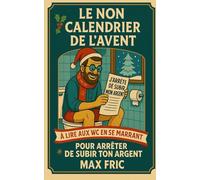LE NON CALENDRIER DE L'AVENT À LIRE AUX WC EN SE MARRANT POUR ARRÊTEZ DE SUBIR SON ARGENT