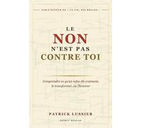 Le non n'est pas contre toi Comprendre ce qu'un refus dit vraiment, le transformer, ou l'honorer - Patrick Lussier - Esprit Medias - Poche - Guide