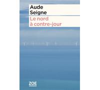 Le nord à contre-jour - Aude Seigne - Zoe - broché - Roman