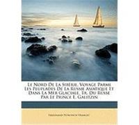 Le Nord de La Sibrie, Voyage Parmi Les Peuplades de La Russie Asiatique Et Dans La Mer Glaciale, Tr. Du Russe Par Le Prince E. Galitzin Vrangel', Ferdinand Petrovich (Auteur)