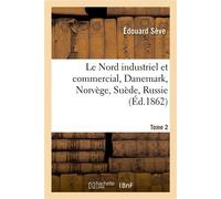Le Nord industriel et commercial, Danemark, Norvège, Suède, Russie. Tome 2 - Édouard Sève - Hachette Bnf - broché - Livre