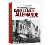 Le Nord - Pas-de-Calais dans la main allemande Nouvelle édition revue et augmenté avec les apports de nouvelles archives et de travaux récents - Etienne Dejonghe - La Voix Editions - broché - Etude