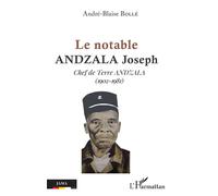 Le notable Andzala Joseph Chef de terre Andzala (1902-1981) - André-Blaise Bollé - L'harmattan - broché - Roman