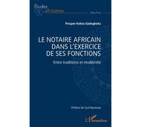 Le notaire africain dans l'exercice de ses fonctions Entre traditions et modernité - Prosper Kokou Gadegbeku - L'harmattan - broché - Etude