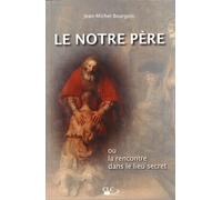 Le Notre Père: Ou la rencontre dans le lieu secret