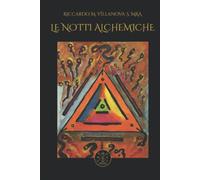Le Notti Alchemiche: Trattato pratico di Alchimia e Magia Trasmutatoria