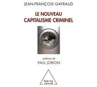 Le Nouveau Capitalisme criminel Crises financières, narcobanques, trading de haute fréquence - Jean-François Gayraud - Odile Jacob - broché - Essai