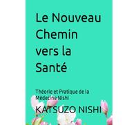 Le Nouveau Chemin vers la Santé: Théorie et Pratique de la Médecine Nishi
