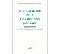 le nouveau défi de la constitution japonaise: LES THÉORIES ET PRATIQUES POUR LE NOUVEAU SIÈCLE. SÉMINAIRE FRANCO-JAPONAIS DE D