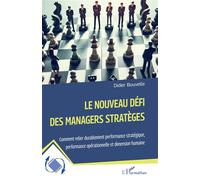 Le nouveau défi des managers stratèges Comment relier durablement performance stratégique, performance opérationnelle et dimension humaine - Didier Bouvelle - L'harmattan - broché - Guide