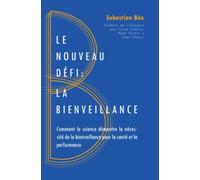 Le Nouveau Défi : La Bienveillance: Comment la science démontre la nécessité de la bienveillance pour la santé et la perfomance