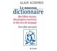 Le nouveau dictionnaire des idées reçues, des propos convenus et des tics de langage - Ou le dîner sans peine - Alain Schifres - Lattes - Livre