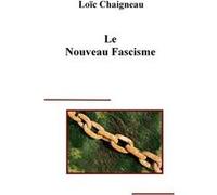 Le Nouveau Fascisme Loïc Chaigneau (Auteur)