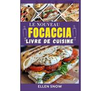 Le nouveau Focaccia Livre de cuisine: De délicieuses recettes pour préparer des pains parfaits au four italien