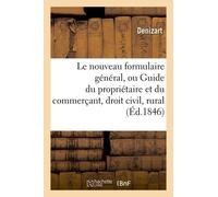 Le Nouveau Formulaire Général, Ou Guide Du Propriétaire Et Du Commerçant, Ou Le Droit Civil, Rural