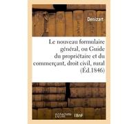 Le nouveau formulaire général, ou Guide du propriétaire et du commerçant, ou Le droit civil, rural - Denizart - Hachette Bnf - broché - Livre