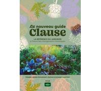Le Nouveau Guide Clause - La Référence Du Jardinier À L'heure Du Changement Climatique - Potager - Jardin D'ornement - Balcon & Terasse - Intérieur